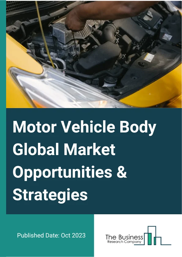 Motor Vehicle Body Global Market Opportunities And Strategies To 2032