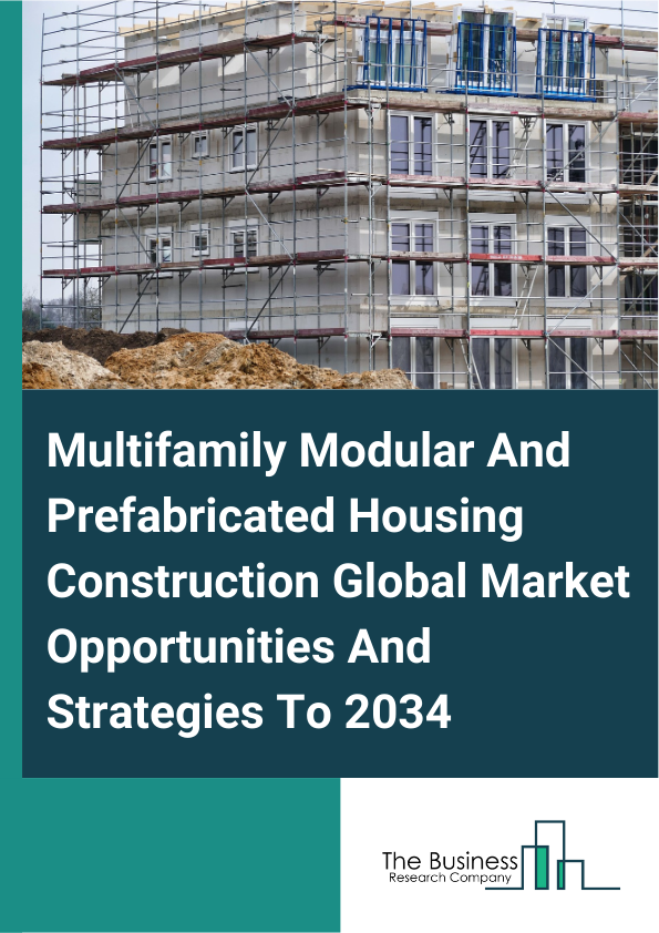 Multifamily Modular And Prefabricated Housing Construction Global Market Opportunities And Strategies To 2034