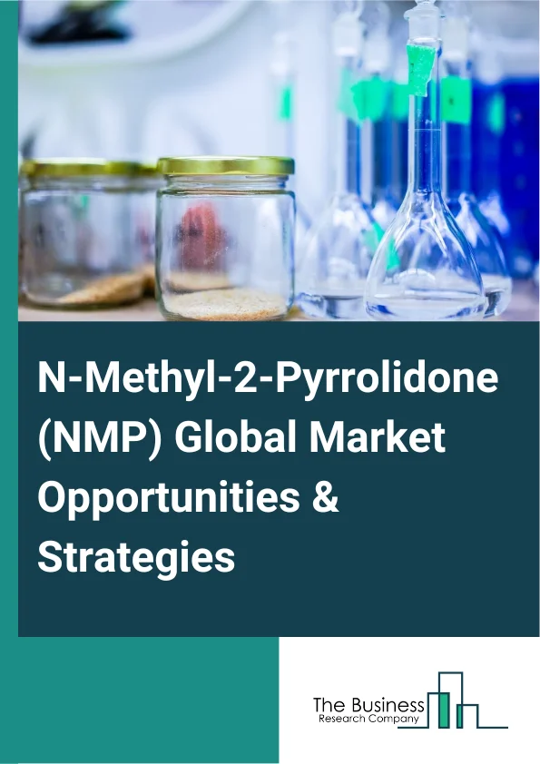 N-Methyl-2-Pyrrolidone (NMP) Global Market Opportunities And Strategies To 2032