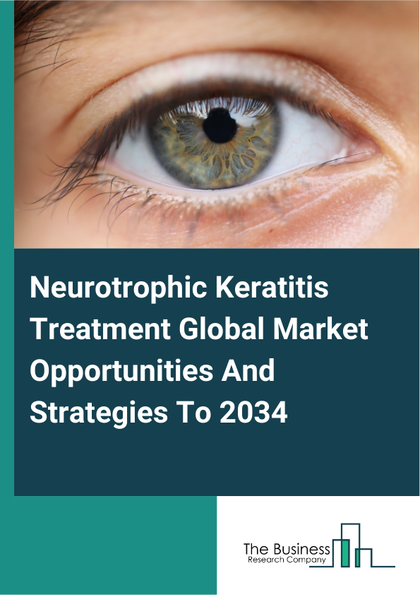 Neurotrophic Keratitis Treatment Global Market Opportunities And Strategies To 2034