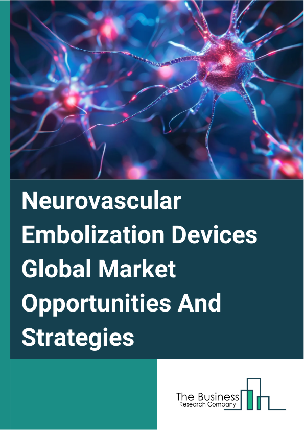 Neurovascular Embolization Devices Global Market Opportunities And Strategies To 2033