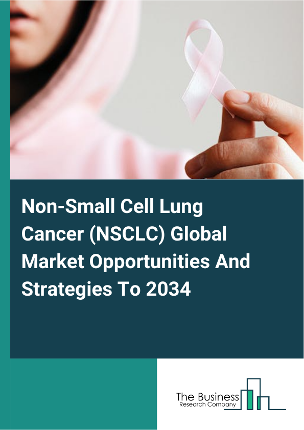 Non-Small Cell Lung Cancer (NSCLC) Global Market Opportunities And Strategies To 2034