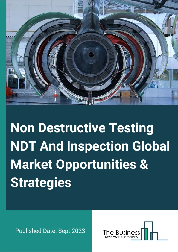 Non-Destructive Testing (NDT) And Inspection Global Market Opportunities And Strategies To 2032