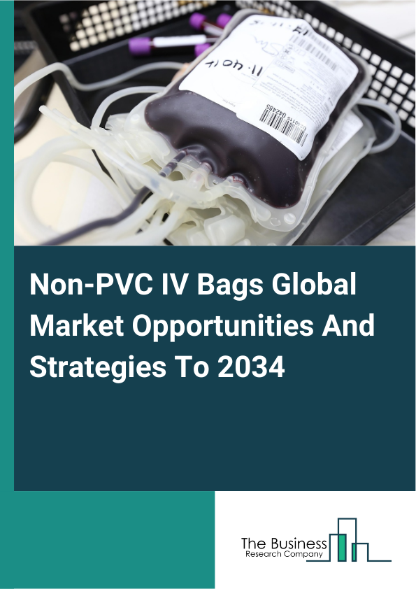 Non-PVC IV Bags Global Market Opportunities And Strategies To 2034