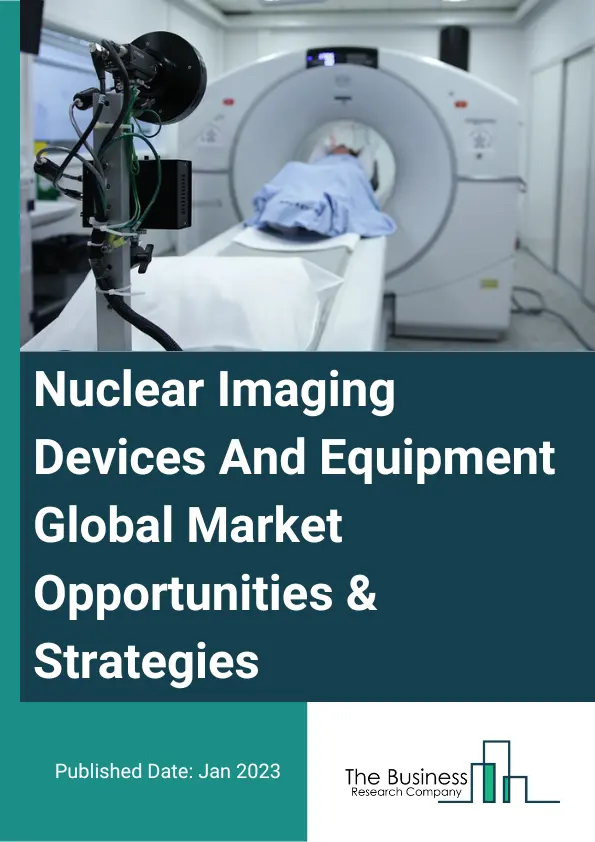 Nuclear Imaging Devices And Equipment Market Opportunities And Strategies To 2032