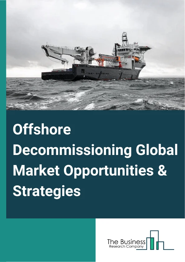 Offshore Decommissioning Global Market Opportunities And Strategies To 2032
