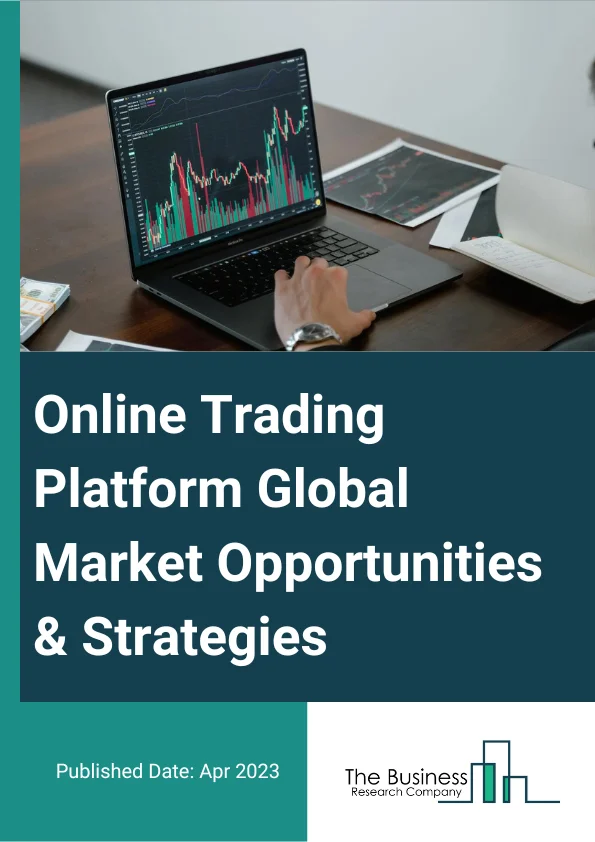 Online Trading Platform Global Market Opportunities And Strategies To 2032