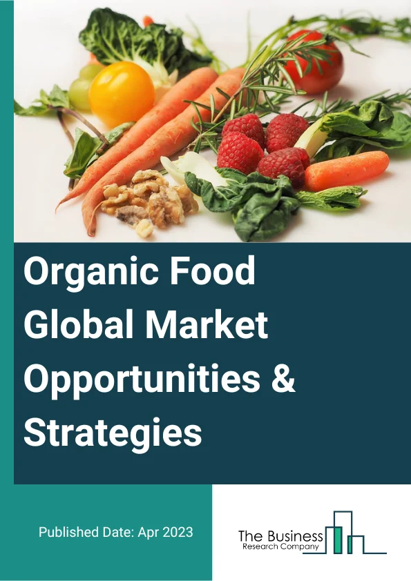 Organic Food Market 2023 – By Product Type (Organic Meat, Poultry And Dairy, Organic Fruits And Vegetables, Organic Bread And Bakery, Organic Beverages, Organic Processed Food, Other Organic Products), By Distribution Channel (Conventional Retailers, Natural Sales Channels, Online Stores), And By Region, Opportunities And Strategies – Global Forecast To 2032