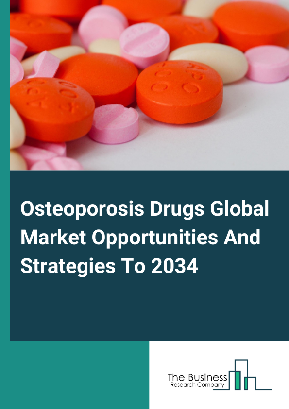 Osteoporosis Drugs Global Market Opportunities And Strategies To 2034