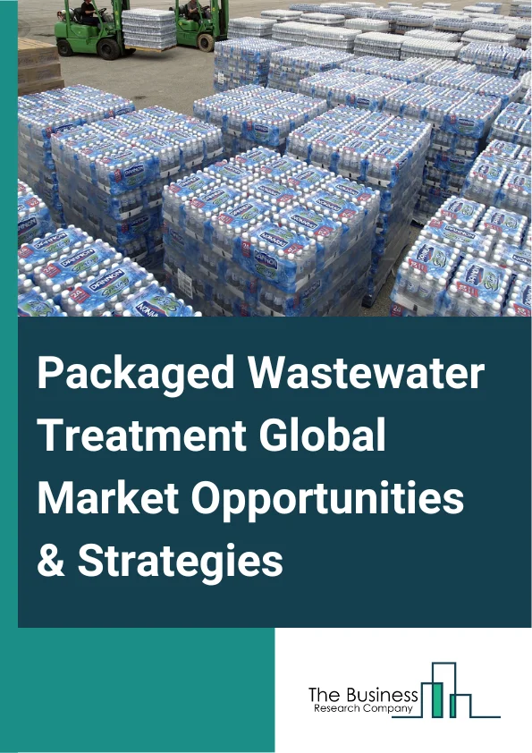 Packaged Wastewater Treatment Global Market Opportunities And Strategies To 2032
