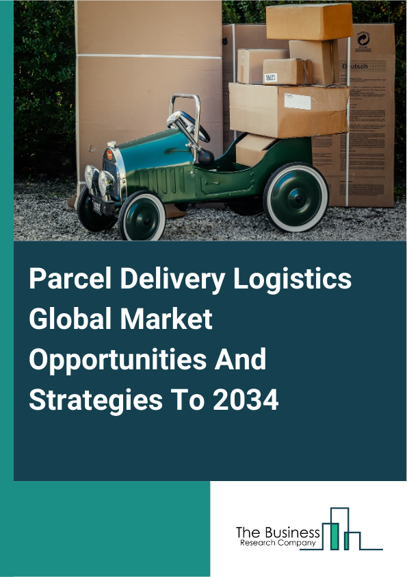 Parcel Delivery Logistics Global Market Opportunities And Strategies To 2034
