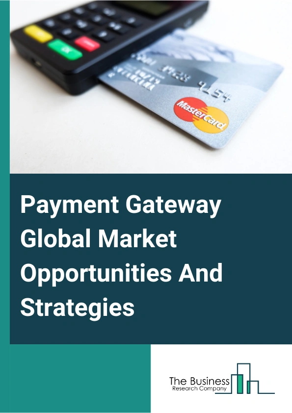 Payment Gateway Global Market Opportunities And Strategies To 2033