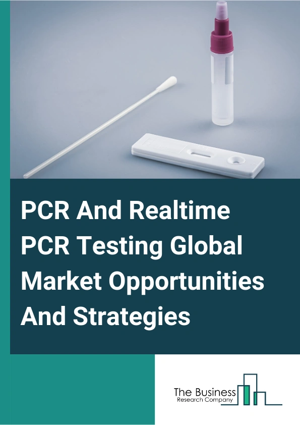 PCR And Realtime PCR Testing Global Market Opportunities And Strategies To 2033