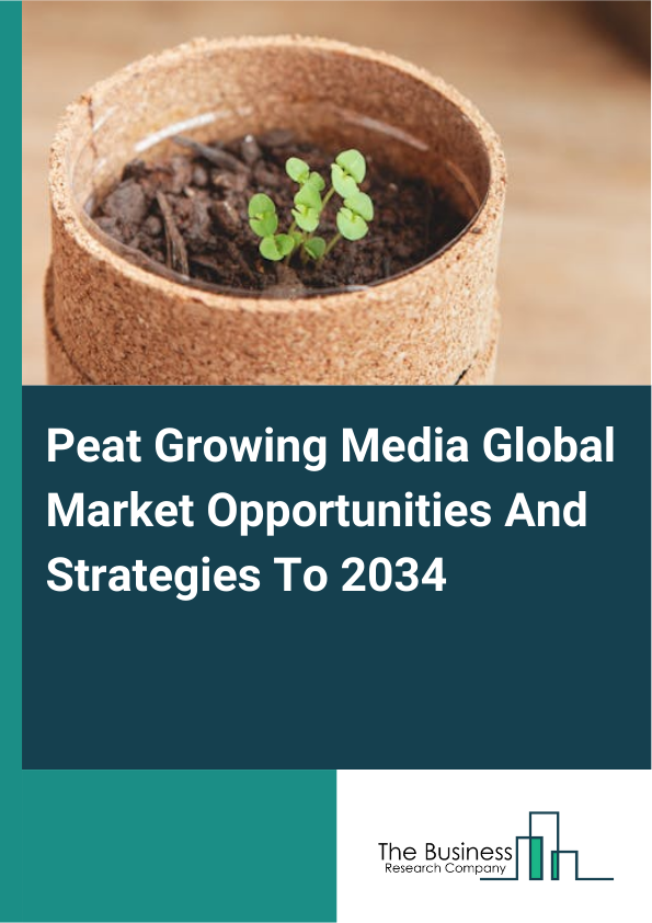 Peat Growing Media Global Market Opportunities And Strategies To 2034