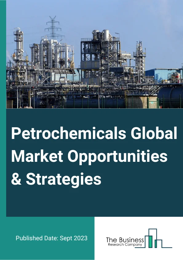 Petrochemicals Global Market Opportunities And Strategies To 2032