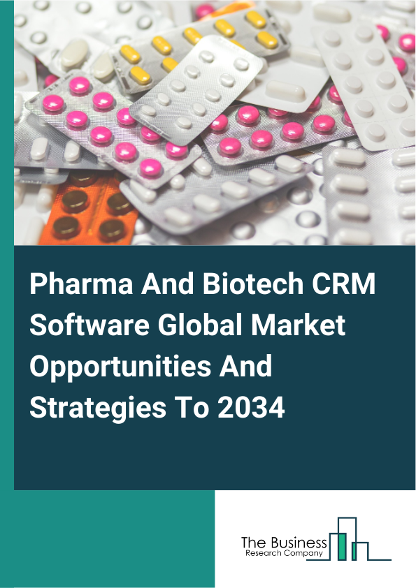 Pharma And Biotech CRM Software Global Market Opportunities And Strategies To 2034