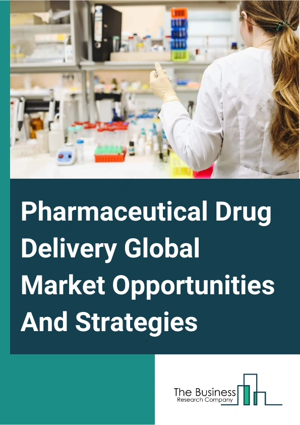 Pharmaceutical Drug Delivery Global Market Opportunities And Strategies To 2033