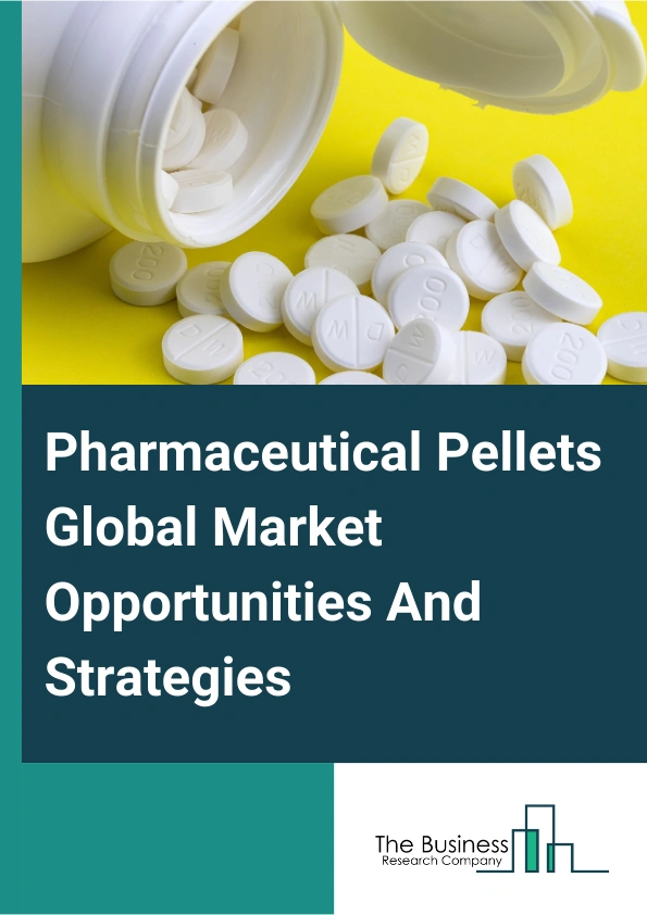 Pharmaceutical Pellets Global Market Opportunities And Strategies To 2033
