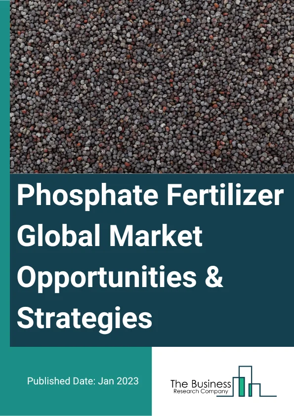 Phosphate Fertilizer Global Market Opportunities And Strategies To 2032