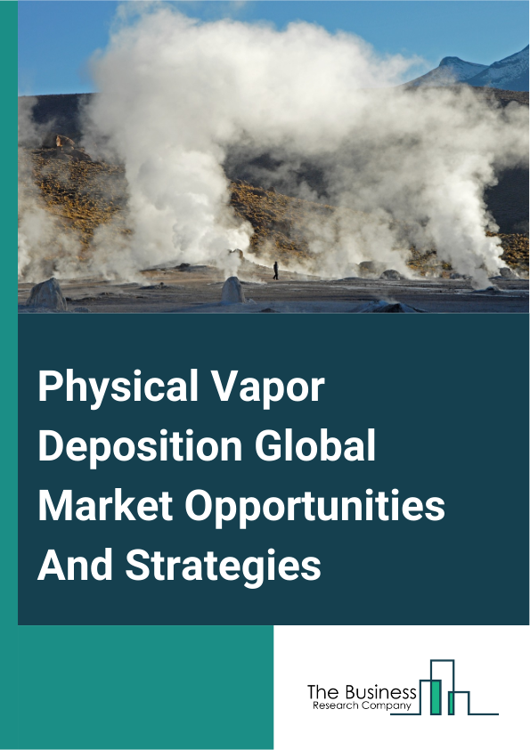 Physical Vapor Deposition Global Market Opportunities And Strategies To 2033