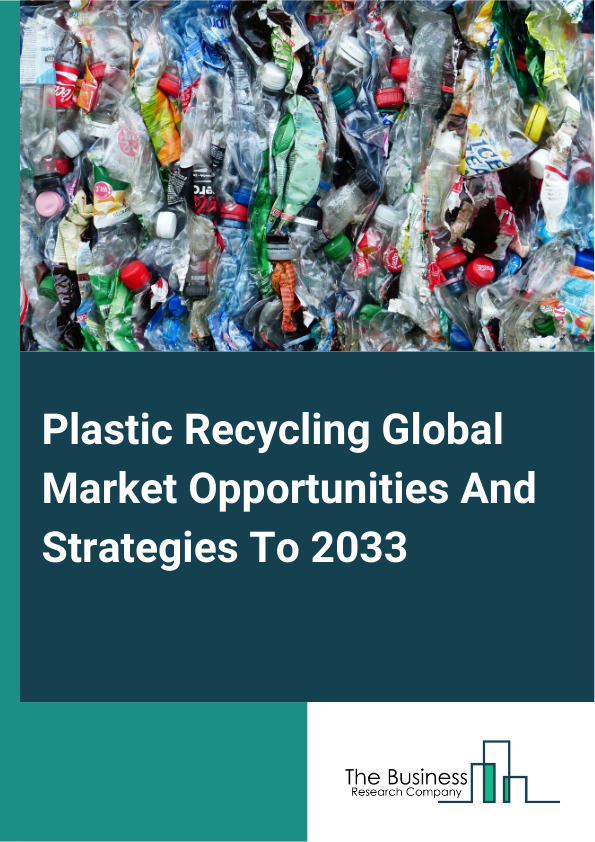 Plastic Recycling Global Market Opportunities And Strategies To 2033