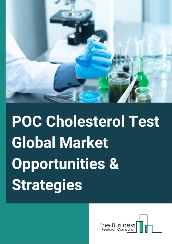 POC Cholesterol Test Market 2023 – By Type Of Product (Test Kits, Test Strips, Other Product Types), By Test Type (Total Cholesterol Test, High-Density Lipoprotein (HDL) Cholesterol Test, Low-Density Lipoprotein (LDL) Cholesterol Test, Triglycerides or Very Low-Density Lipoprotein (V LDL) Cholesterol Test), By Distribution Channel (Over the Counter, Prescription Based), By End User (Hospitals, Diagnostic Centres, Other End-Users), And By Region, Opportunities And Strategies – Global Forecast To 2032