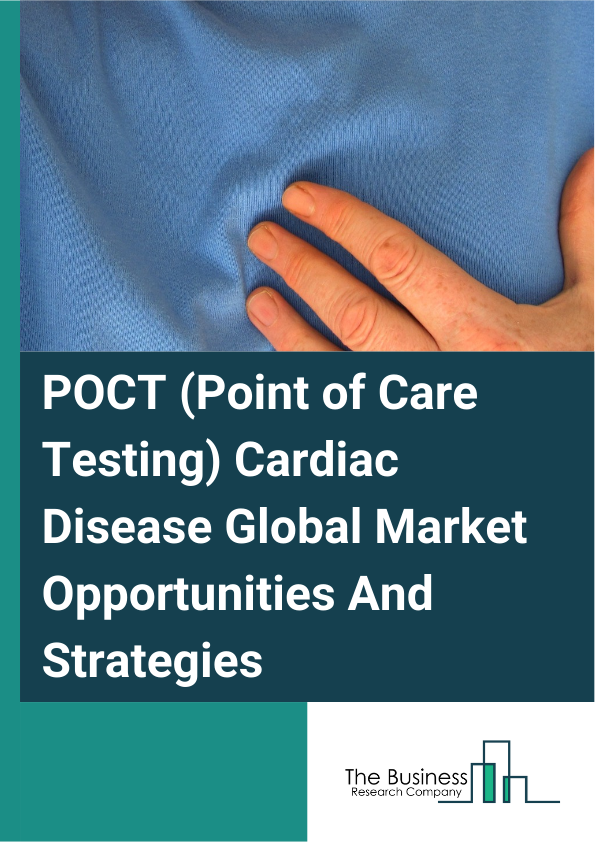 POCT (Point of Care Testing) Cardiac Disease Global Market Opportunities And Strategies To 2033