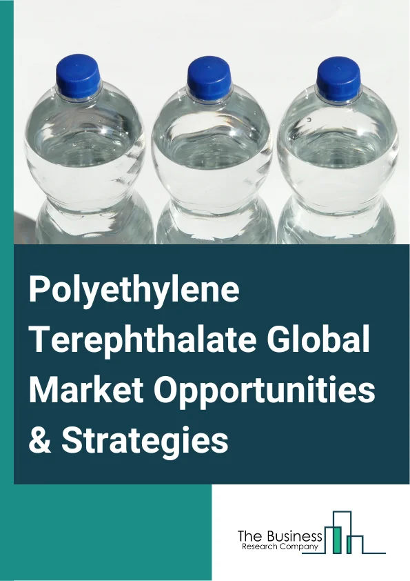 Polyethylene Terephthalate Global Market Opportunities And Strategies To 2032