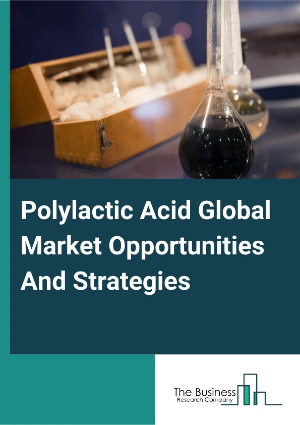 Polylactic Acid Global Market Opportunities And Strategies To 2033