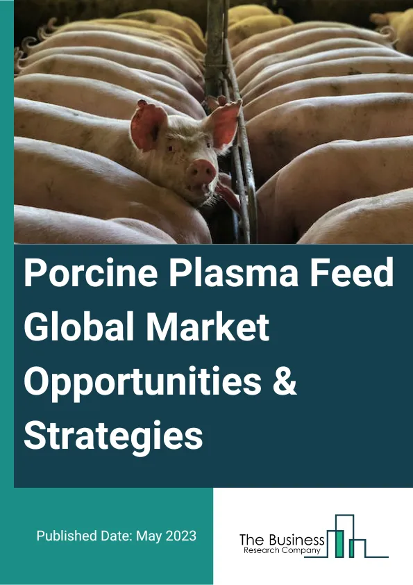 Porcine Plasma Feed Global Market Opportunities And Strategies To 2032