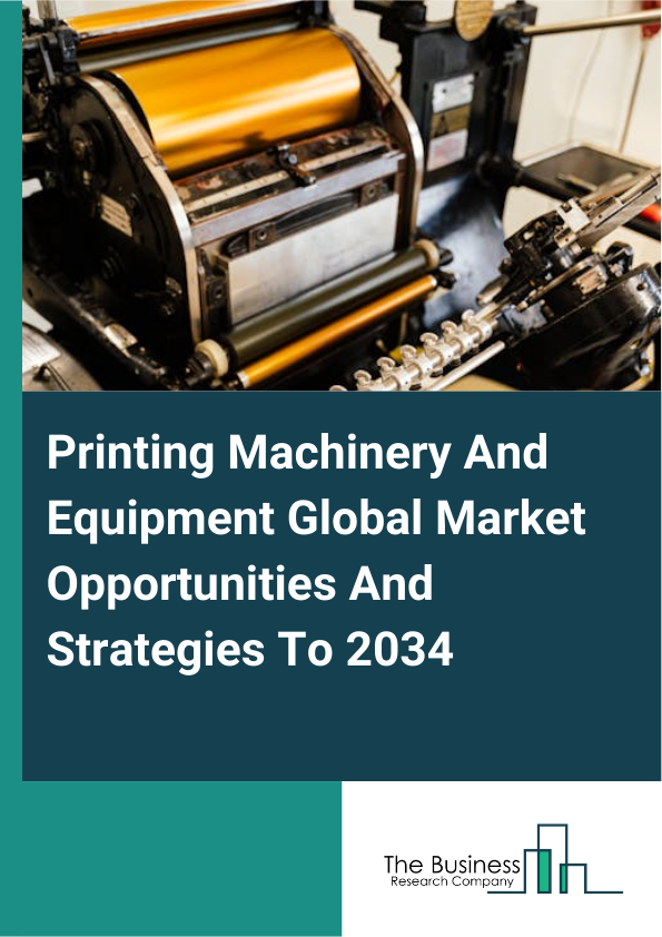Printing Machinery And Equipment Global Market Opportunities And Strategies To 2034