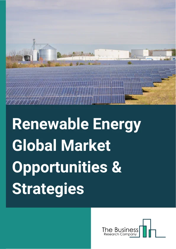 Renewable Energy Global Market Opportunities And Strategies To 2032