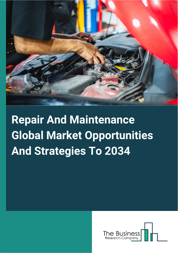 Repair And Maintenance Global Market Opportunities And Strategies To 2034