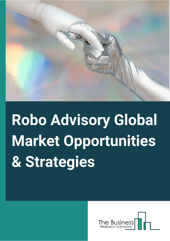 Robo Advisory Global Market Opportunities And Strategies To 2033