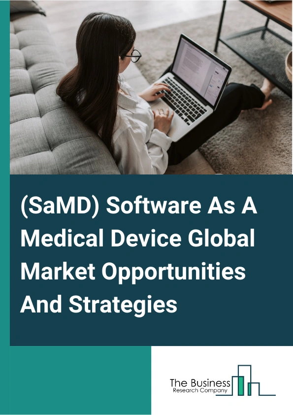 (SaMD) Software As A Medical Device Global Market Opportunities And Strategies To 2033