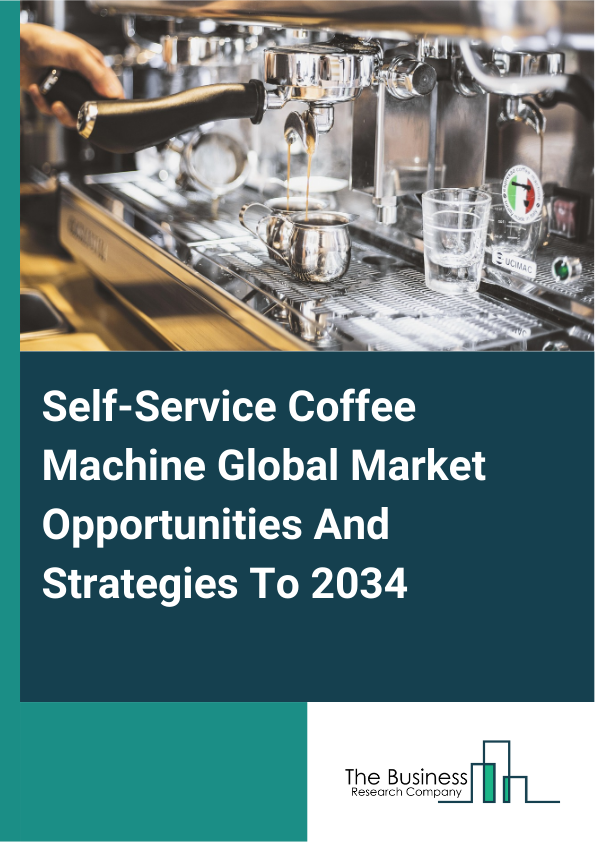 Self-Service Coffee Machine Global Market Opportunities And Strategies To 2034