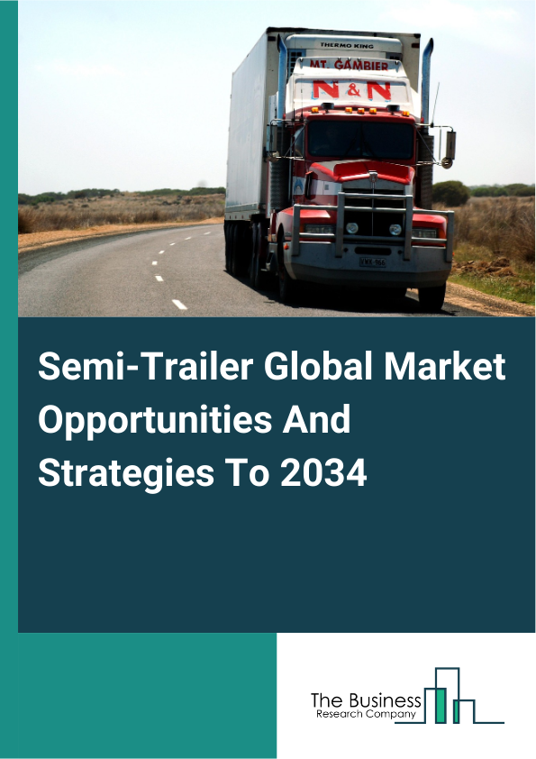 Semi-Trailer Global Market Opportunities And Strategies To 2034