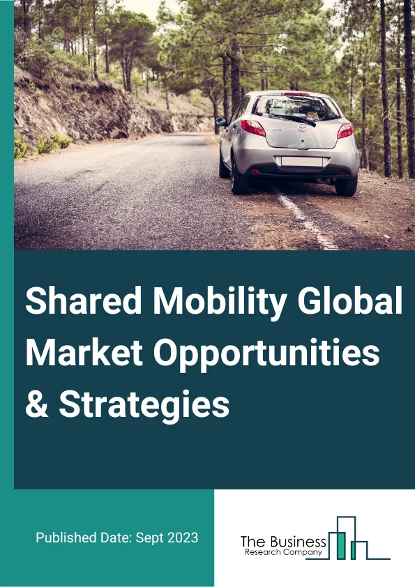 Shared Mobility Global Market Opportunities And Strategies To 2032