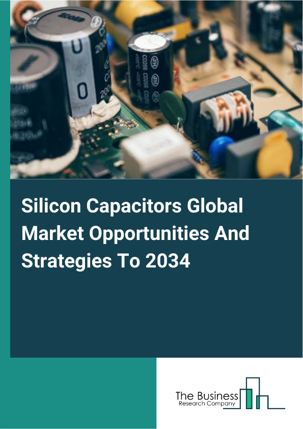 Silicon Capacitors Global Market Opportunities And Strategies To 2034