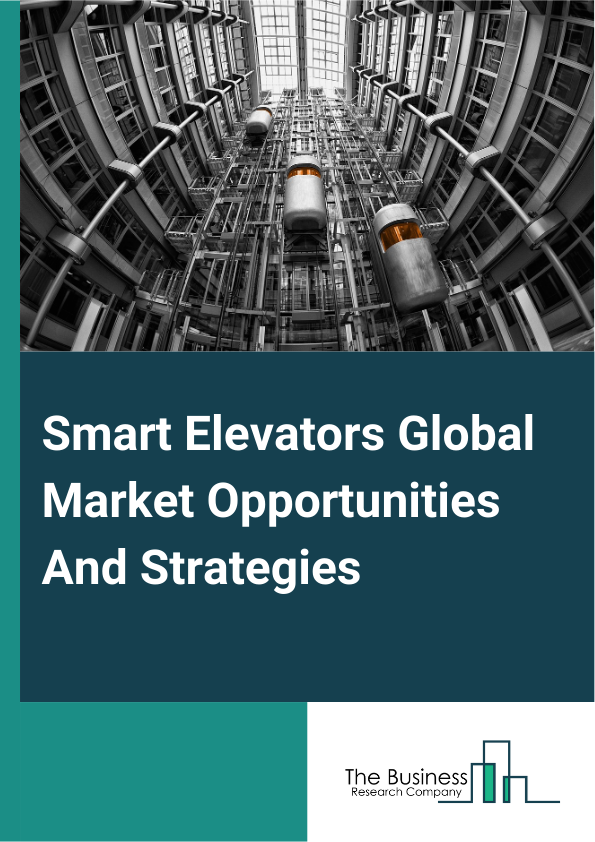 Smart Elevators Global Market Opportunities And Strategies To 2033