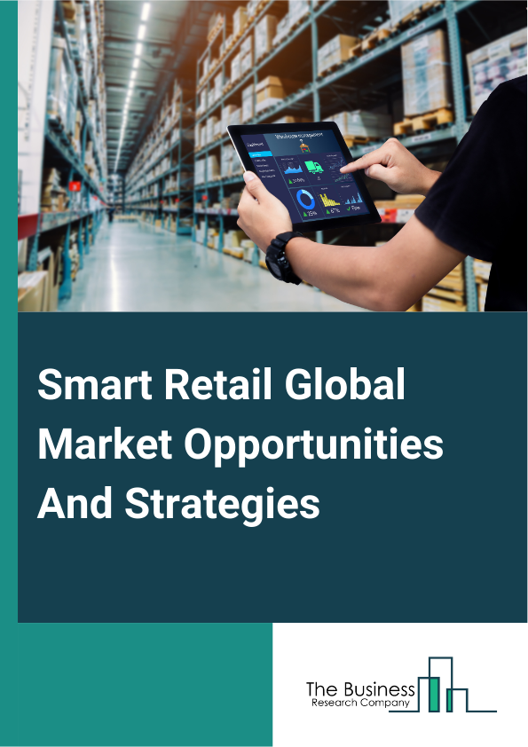 Smart Retail Global Market Opportunities And Strategies To 2033