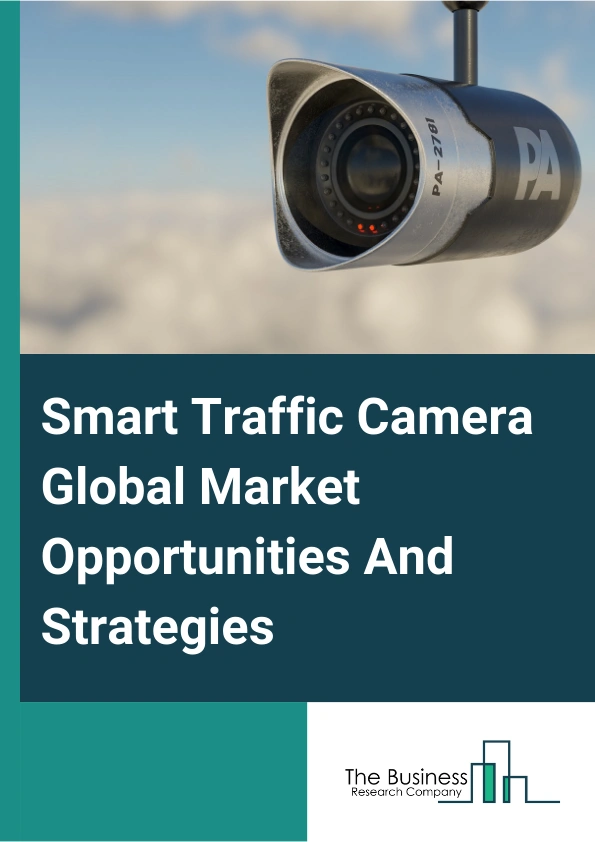 Smart Traffic Camera Global Market Opportunities And Strategies To 2033