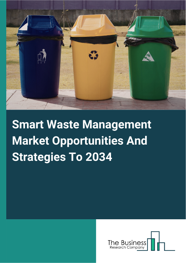 Smart Waste Management Market Opportunities And Strategies To 2034