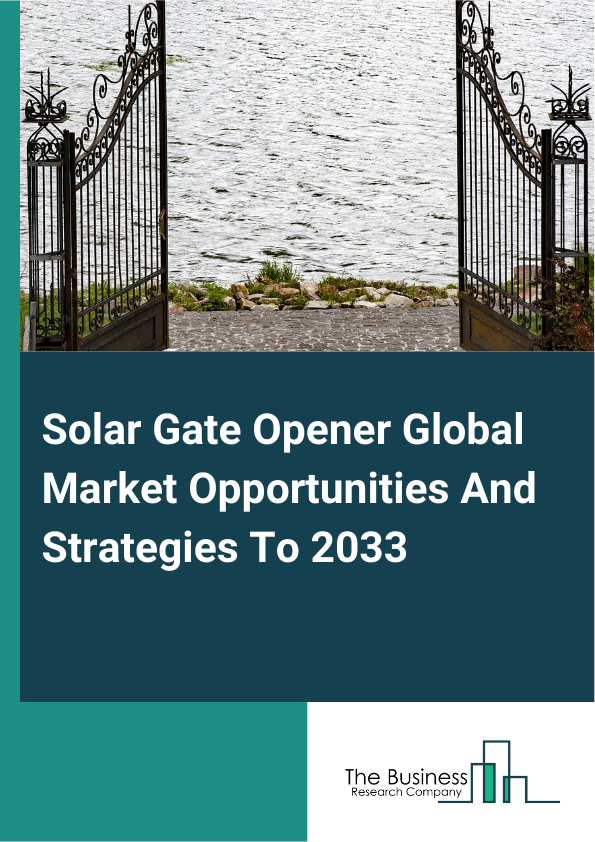 Solar Gate Opener Global Market Opportunities And Strategies To 2033