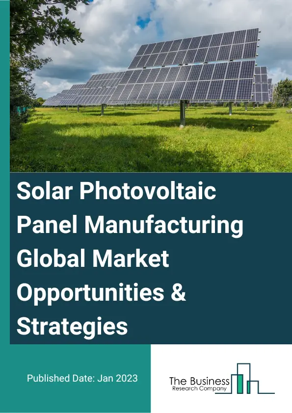 Solar Photovoltaic Panel Manufacturing Market Opportunities And Strategies To 2032