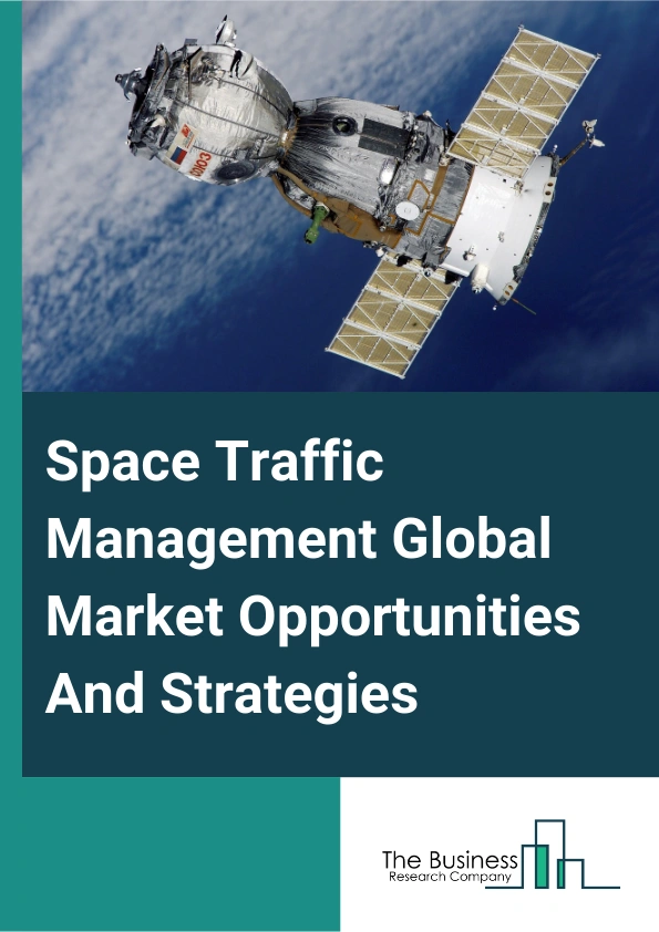 Space Traffic Management Global Market Opportunities And Strategies To 2033