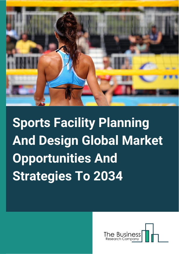 Sports Facility Planning And Design Global Market Opportunities And Strategies To 2034