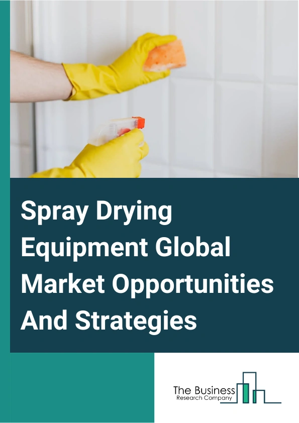 Spray Drying Equipment Global Market Opportunities And Strategies To 2033