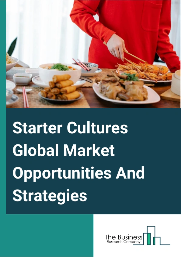 Starter Cultures Global Market Opportunities And Strategies To 2033

