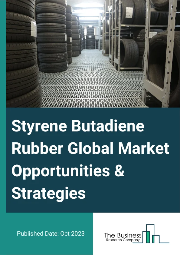 Styrene Butadiene Rubber Global Market Opportunities And Strategies To 2032